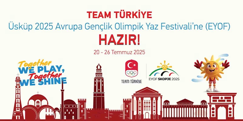 Team Türkiye, Üsküp 2025 EYOF’ta 119 genç yıldız ile mücadele edecek
